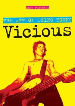 The Art of Dying Young: Vicious by Mark Paytress