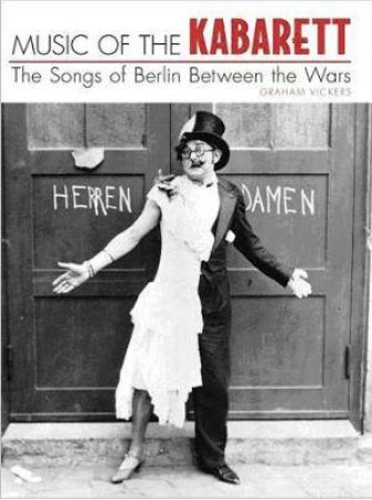 Music of the Kabarett: The Songs of Berlin Between the Wars by Graham Vickers