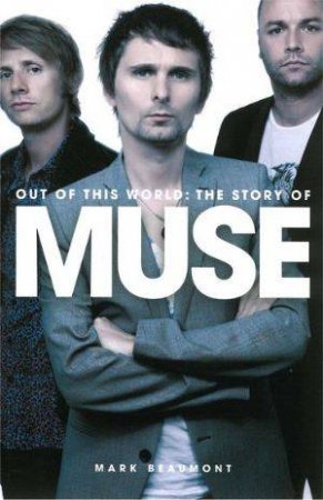 Out of This World: The Story of Muse by Mark Beaumont