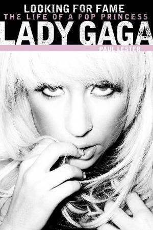 Lady Gaga: Looking For Fame by Paul Lester