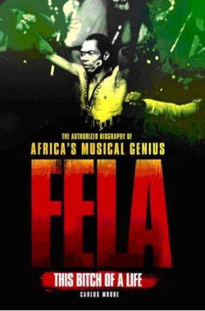 Fela: This Bitch of a Life by Carlos Moore