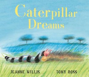 Caterpillar Dreams by Jeanne Willis