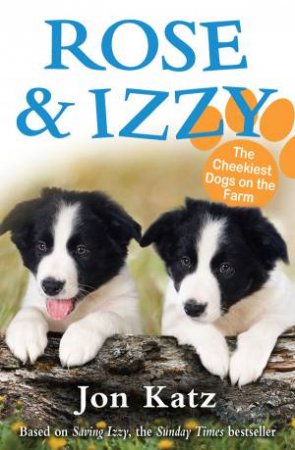 Rose and Izzy The Cheekiest Dogs on the Farm by Jon Katz