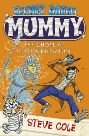 Secret Agent Mummy: The Ghost of Tutankhamun by Steve Cole