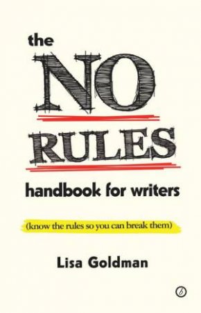 The No Rules Handbook for Writers (know the Rules So You Can Break Them) by Lisa Goldman