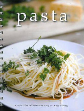 Pasta: A Collection of Delicious Easy to Make Recipes by Various