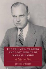 The Triumph Tragedy and Lost Legacy of James M Landis