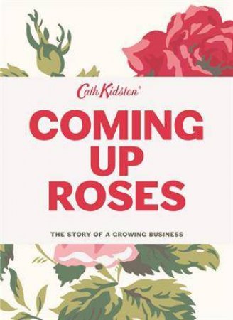 A Coming Up Roses: Story of Growing a business by Cath Kidston