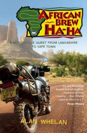 African Brew Ha Ha: a Motorcycle Quest from Lancashire to Cape Town by WHELAN ALAN