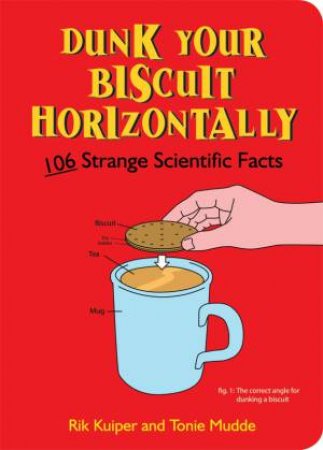 Dunk Your Biscuit Horizontally: 106 Strange Scientific Facts by KUIPER RIK & MUDDE TONIE