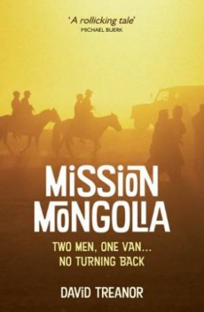 Mission Mongolia: Two Men, One Van, No Turning Back by TREANOR DAVID