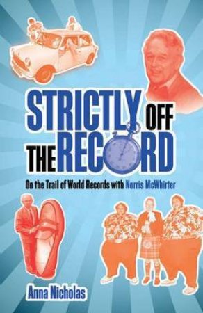 Strictly Off the Record: on the Trail of World Records With Norris Mcwhirter by NICHOLAS ANNA