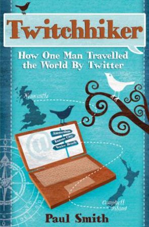 Twitchhiker: How One Man Travelled the World by Twitter by SMITH PAUL