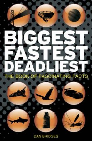 Biggest, Fastest, Deadliest: the Book of Fascinating Facts by BRIDGES DAN