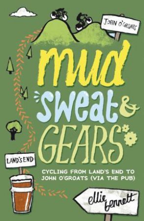 Mud, Sweat and Gears: Cycling From Land's End to John O'Groats (Via the Pub) by BENNETT ELLIE