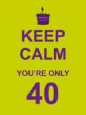 Keep Calm Youre Only 40