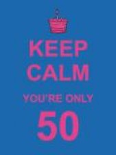 Keep Calm Youre Only 50