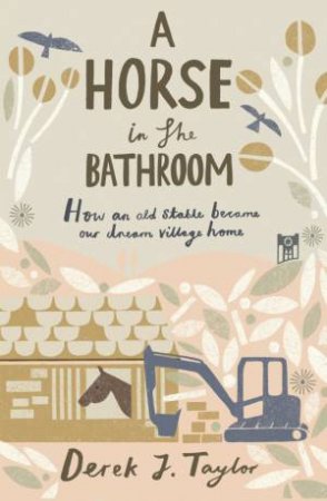 Horse in the Bathroom: How an Old Stable Became Our Dream Village Home by TAYLOR DEREK J.