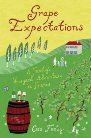 Grape Expectations: A Family's Vineyard Adventure in France by FEELY CARO