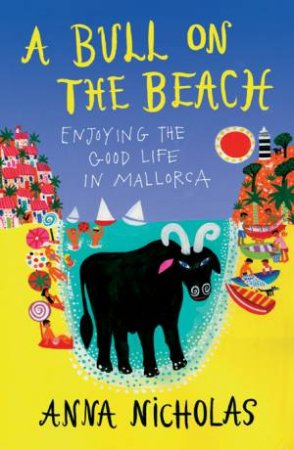 Bull on the Beach: Enjoying the Good Life in Mallorca by NICHOLAS ANNA