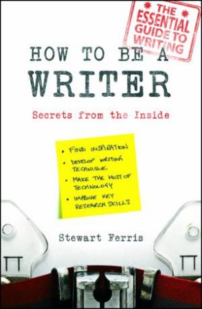 How to be a Writer: Secrets from the Inside by FERRIS STEWART