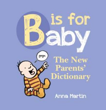 B is For Baby: The New Parent's Dictionary by MARTIN ANNA