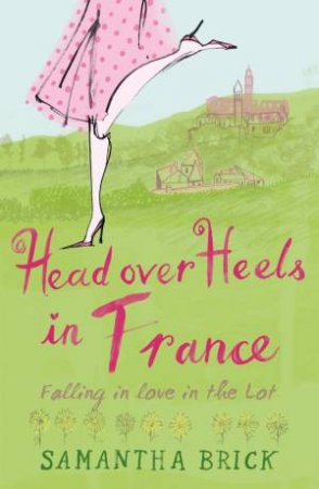 Head Over Heels in France: Falling in Love in the Lot by BRICK SAMANTHA