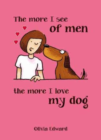 More I See of Men, the More I Love My Dog by EDWARD OLIVIA