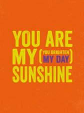 You Are My Sunshine You Brighten My Day