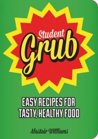 Student Grub: Easy Recipes for Tasty, Healthy Food by WILLIAMS ALASTAIR