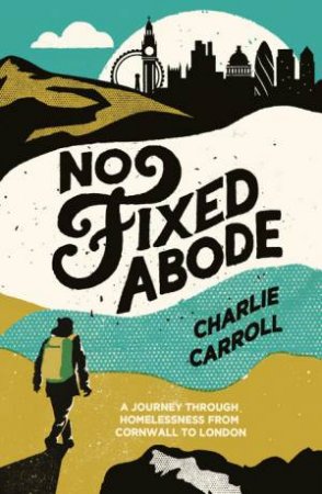 No Fixed Abode: Journey through Homelessness from Cornwall to London by CARROLL CHARLIE