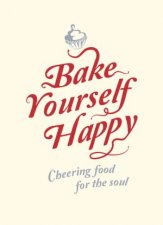 Bake Yourself Happy Cheering Food For the Soul