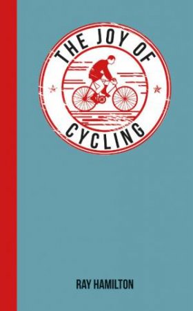 Joy of Cycling: For Those Who Love to Ride by HAMILTON RAY