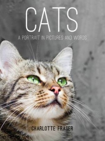 Cats: A Portrait in Pictures and Words by FRASER CHARLOTTE