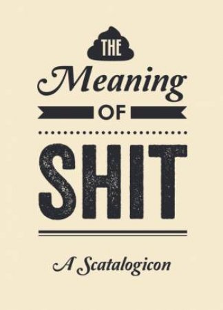 Meaning of Shit: A Scatalogicon by UNKNOWN