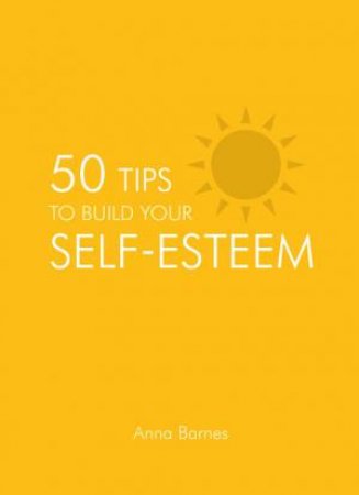 50 Tips to Build Your Self-Esteem by BARNES ANNA