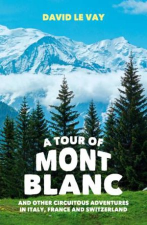 Tour of Mont Blanc and Other Circuitous Adventures in Italy, France and Switzerland by VAY DAVID LE