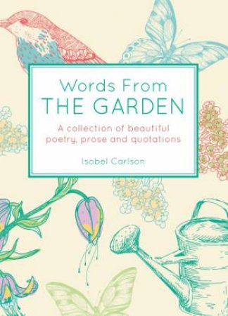 Words from the Garden: A Collection of Beautiful Poetry, Prose and Quotations by CARLSON ISOBEL