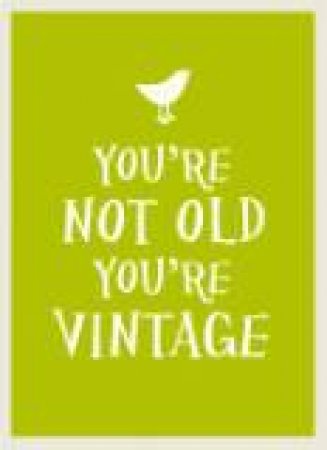 You're Not Old, You're Vintage by UNKNOWN