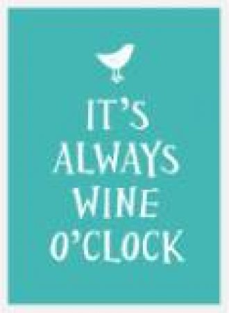 It's Always Wine O'Clock by UNKNOWN