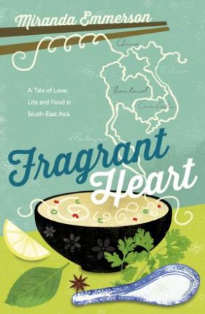 Fragrant Heart: A Tale of Love and Food in South-East Asia by EMMERSON MIRANDA