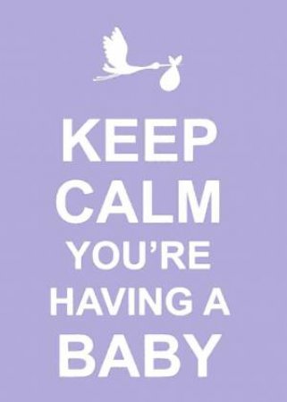 Keep Calm You're Having a Baby by EDITORS