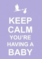 Keep Calm Youre Having a Baby