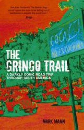 Gringo Trail: A Darkly Comic Road Trip through South America by MANN MARK