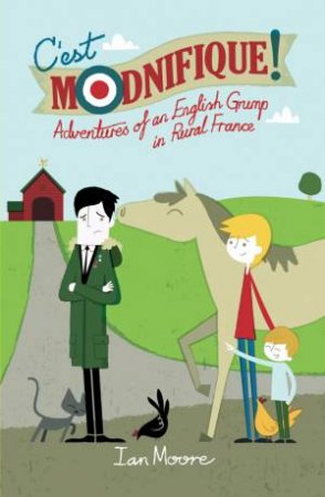 C'est Modnifique! Adventures of an English Grump in Rural France by MOORE IAN