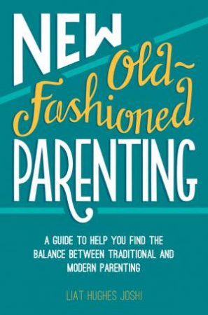 New Old-Fashioned Parenting by JOSHI LIAT HUGHES