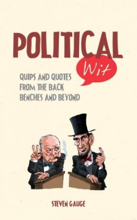 Political Wit: Quips and Quotes from the Back Benches and Beyond by GAUGE STEVEN