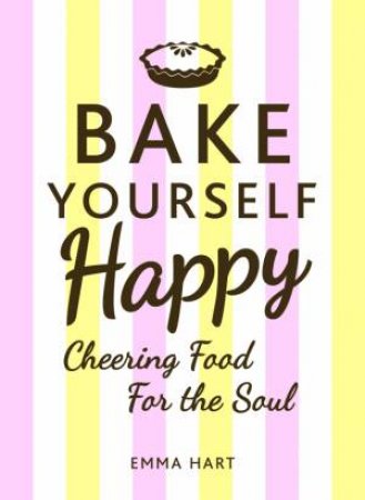 Bake Yourself Happy: Cheering Food for the Soul by SUMMERSDALE