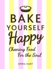 Bake Yourself Happy Cheering Food for the Soul