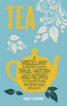 Tea: A Miscellany Steeped with Trivia, History and Recipes by KEARNS EMILY